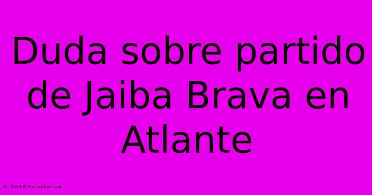 Duda Sobre Partido De Jaiba Brava En Atlante