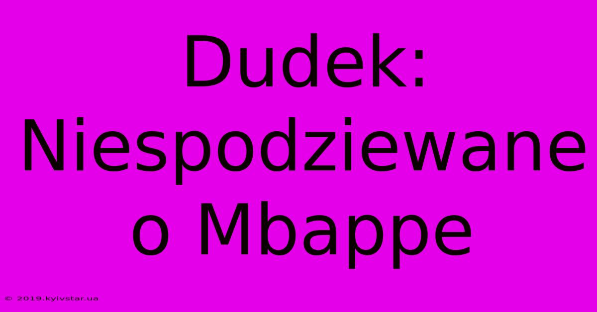 Dudek: Niespodziewane O Mbappe