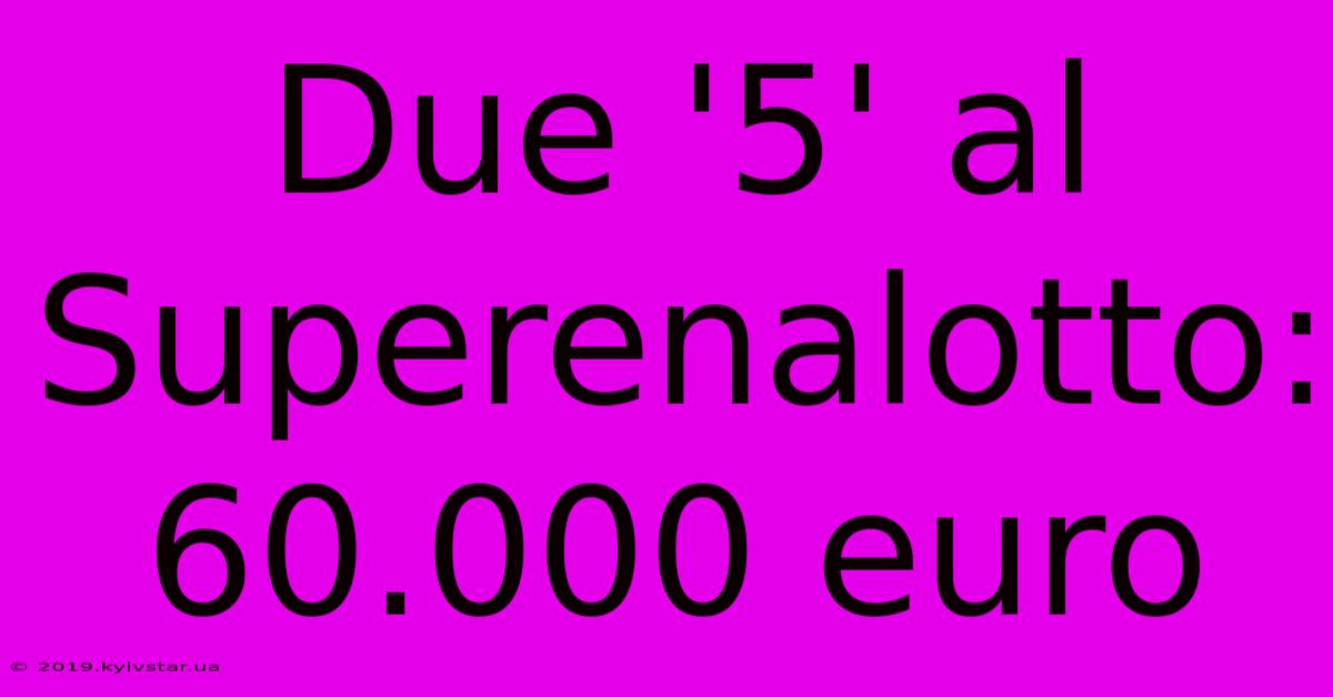 Due '5' Al Superenalotto: 60.000 Euro