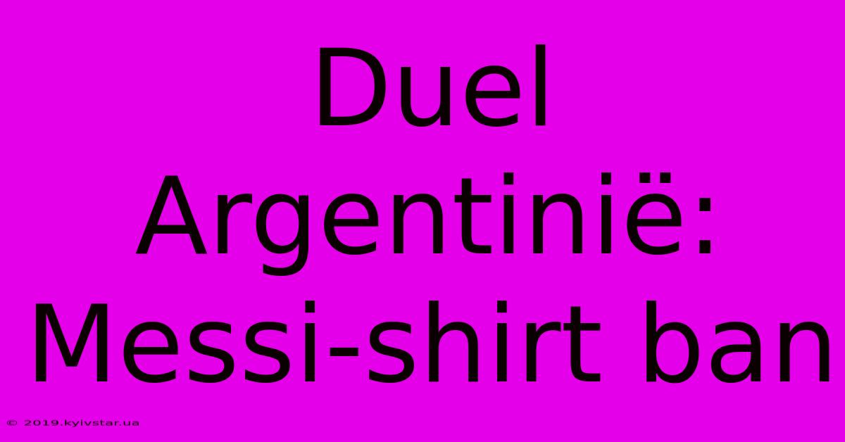 Duel Argentinië: Messi-shirt Ban