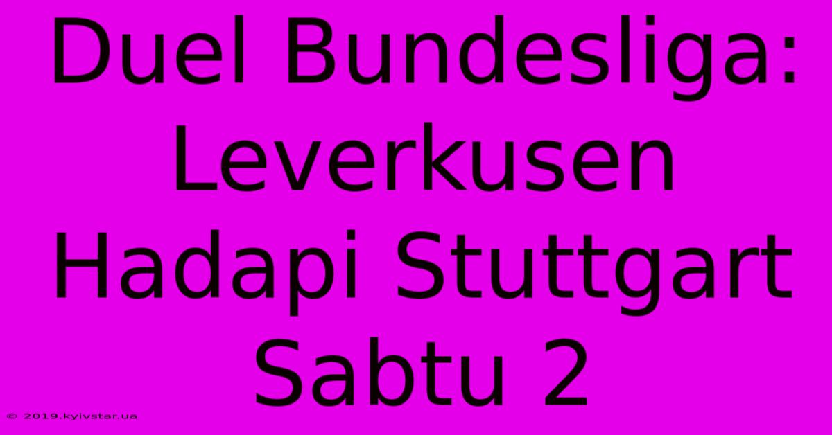 Duel Bundesliga: Leverkusen Hadapi Stuttgart Sabtu 2