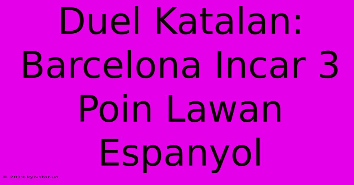 Duel Katalan: Barcelona Incar 3 Poin Lawan Espanyol