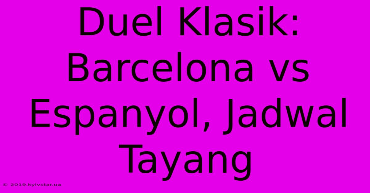 Duel Klasik: Barcelona Vs Espanyol, Jadwal Tayang