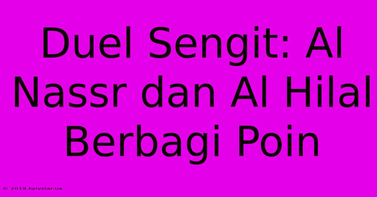 Duel Sengit: Al Nassr Dan Al Hilal Berbagi Poin