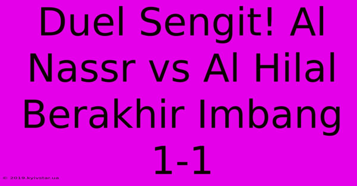 Duel Sengit! Al Nassr Vs Al Hilal Berakhir Imbang 1-1