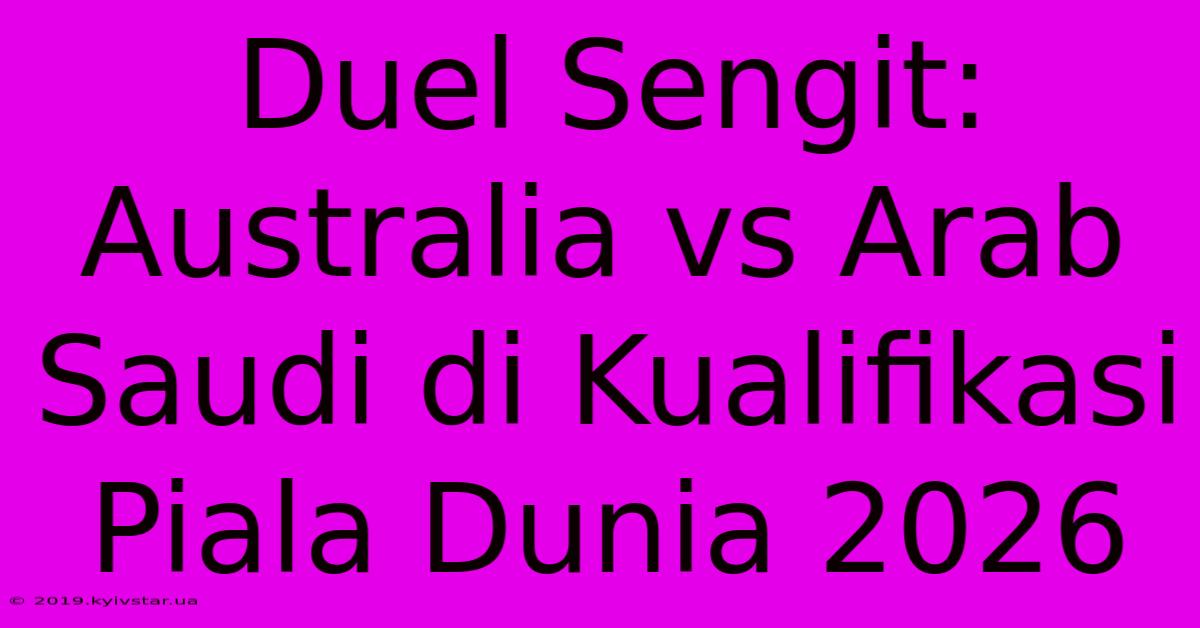 Duel Sengit: Australia Vs Arab Saudi Di Kualifikasi Piala Dunia 2026