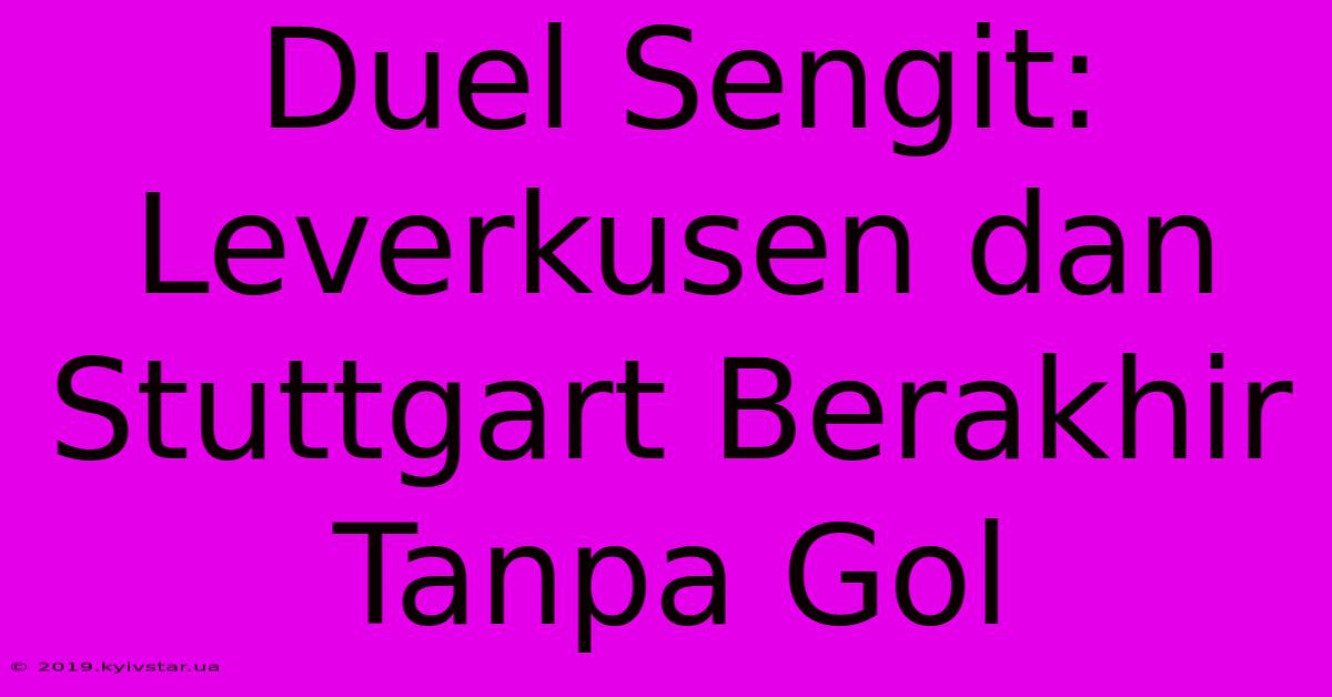 Duel Sengit: Leverkusen Dan Stuttgart Berakhir Tanpa Gol