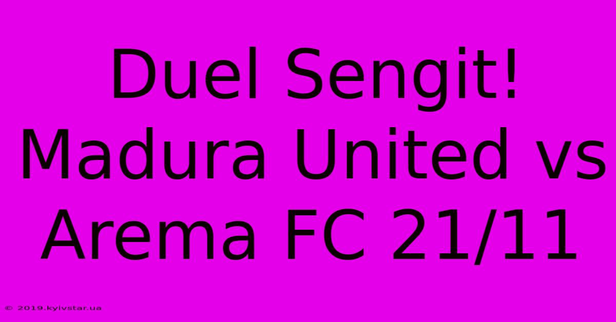 Duel Sengit! Madura United Vs Arema FC 21/11