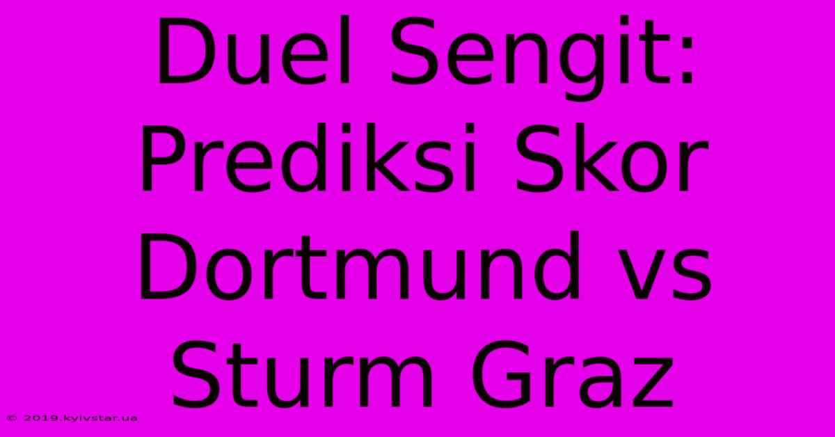 Duel Sengit: Prediksi Skor Dortmund Vs Sturm Graz