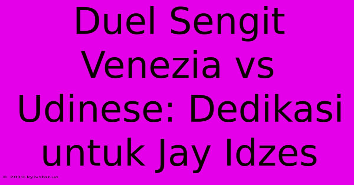 Duel Sengit Venezia Vs Udinese: Dedikasi Untuk Jay Idzes 