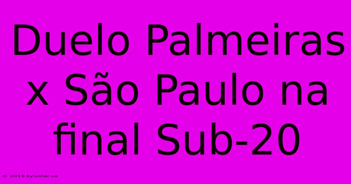 Duelo Palmeiras X São Paulo Na Final Sub-20