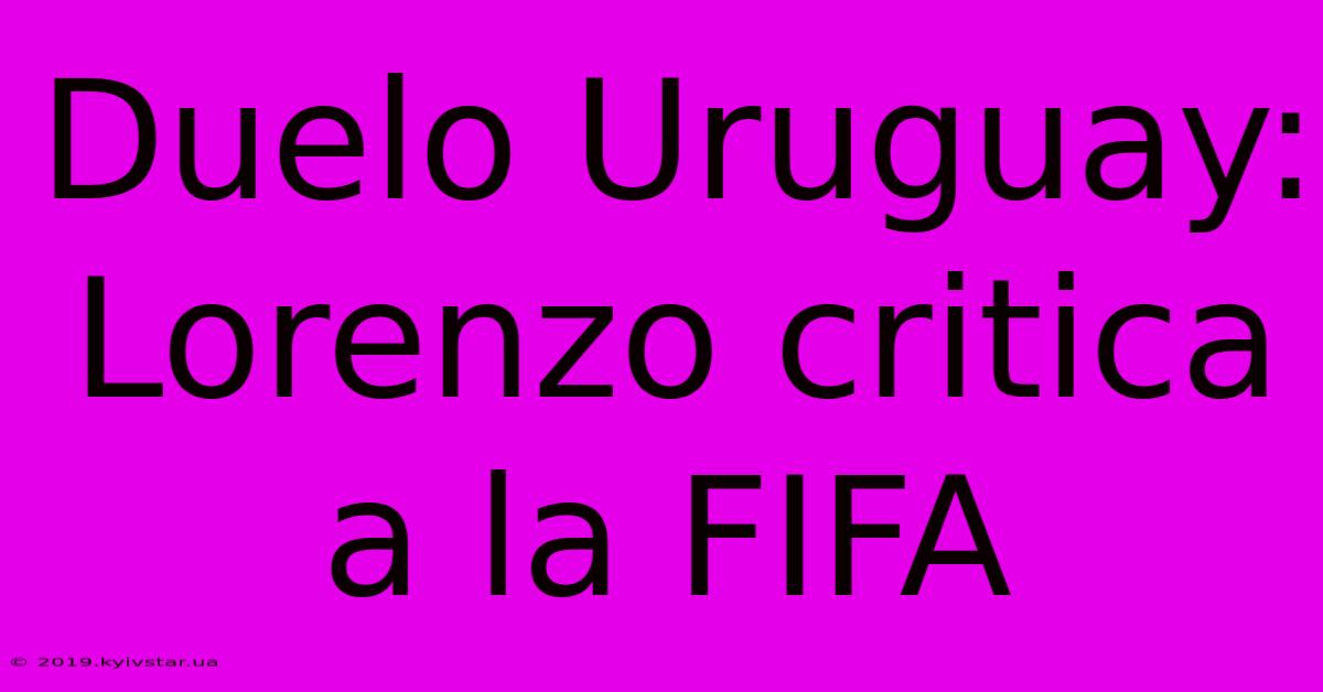 Duelo Uruguay: Lorenzo Critica A La FIFA