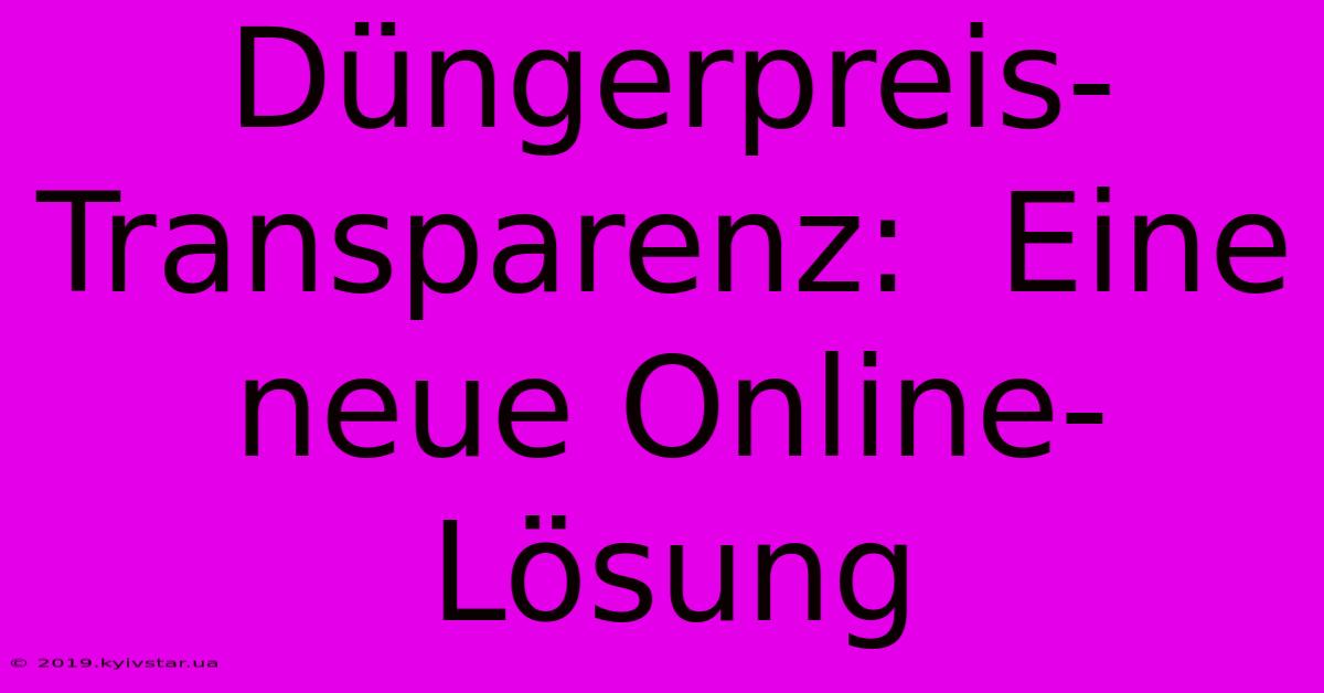 Düngerpreis-Transparenz:  Eine Neue Online-Lösung