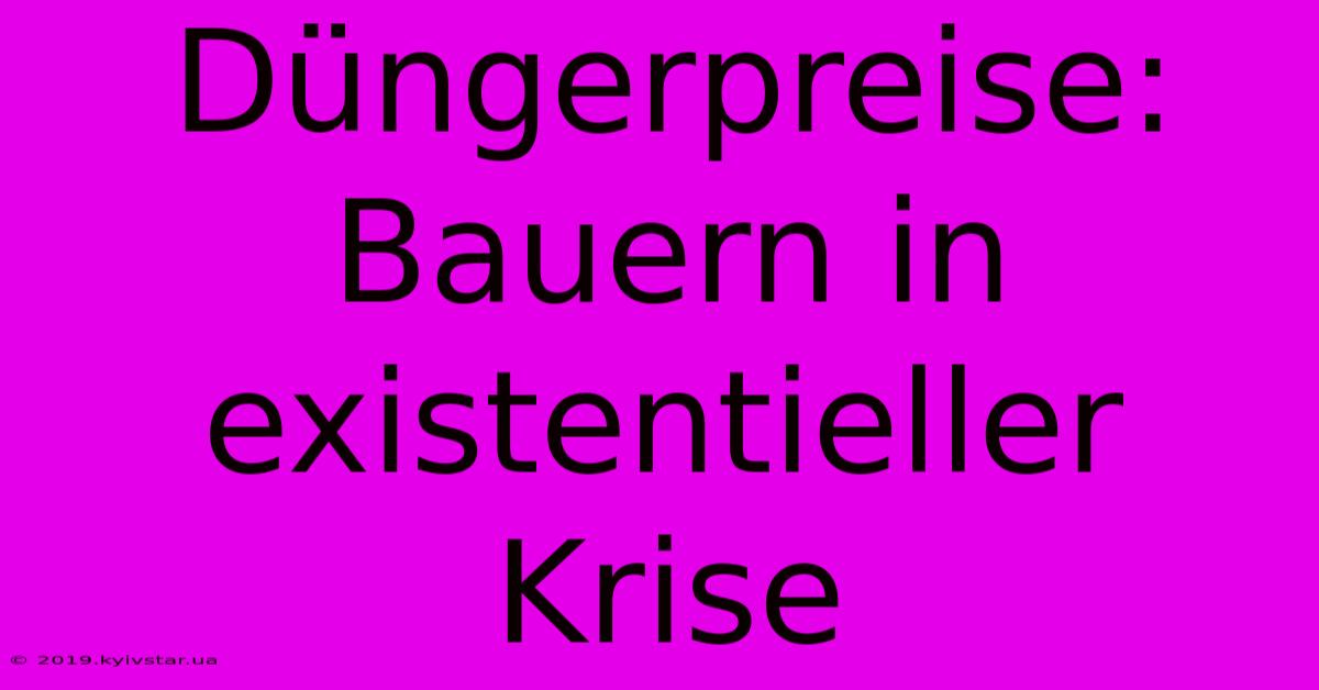 Düngerpreise: Bauern In Existentieller Krise