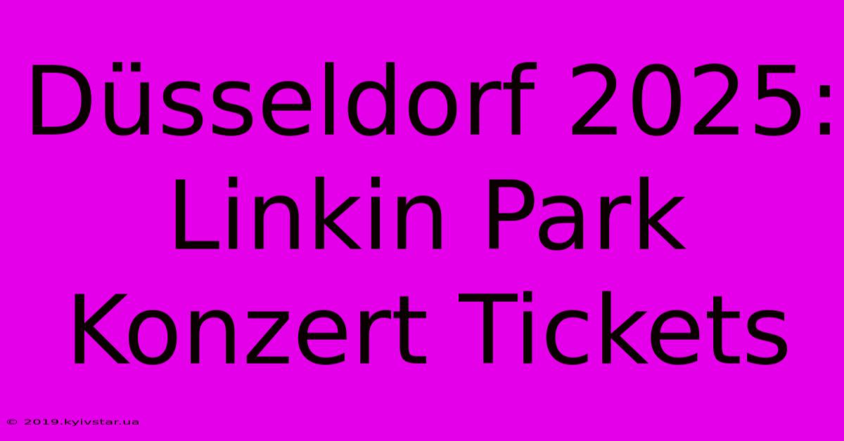 Düsseldorf 2025: Linkin Park Konzert Tickets