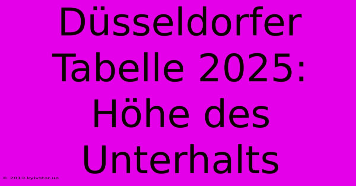 Düsseldorfer Tabelle 2025:  Höhe Des Unterhalts