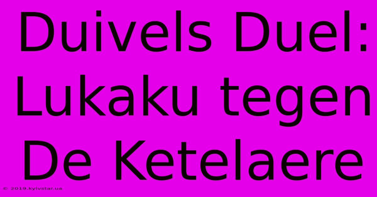 Duivels Duel: Lukaku Tegen De Ketelaere