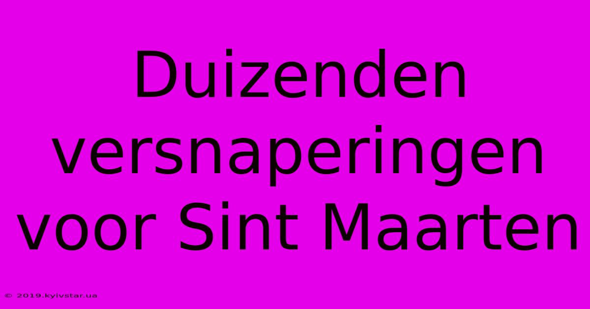 Duizenden Versnaperingen Voor Sint Maarten