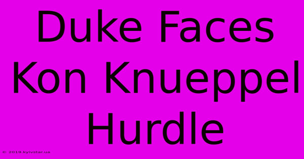 Duke Faces Kon Knueppel Hurdle