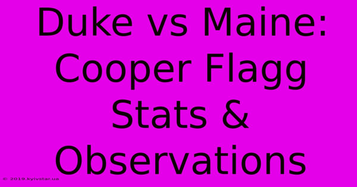 Duke Vs Maine: Cooper Flagg Stats & Observations