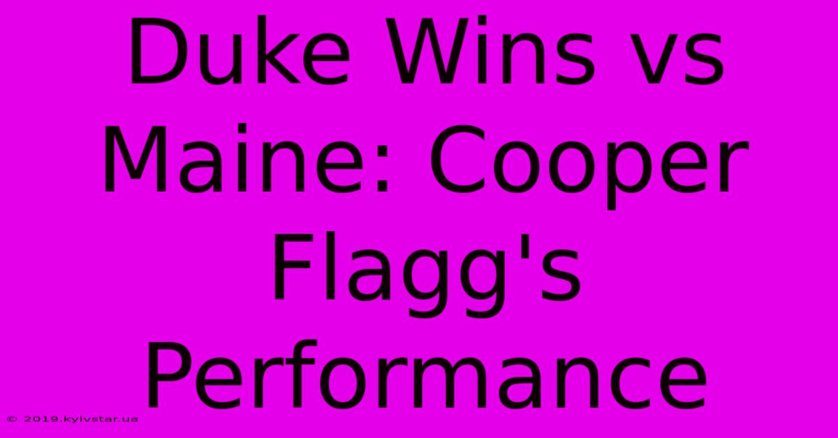 Duke Wins Vs Maine: Cooper Flagg's Performance 