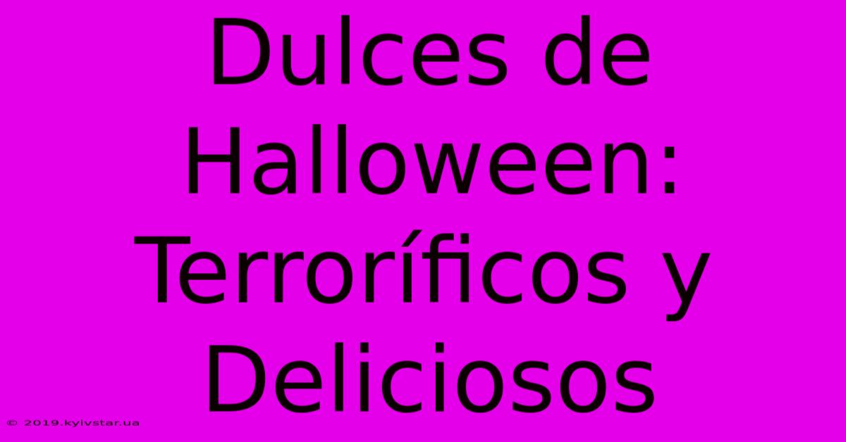 Dulces De Halloween: Terroríficos Y Deliciosos