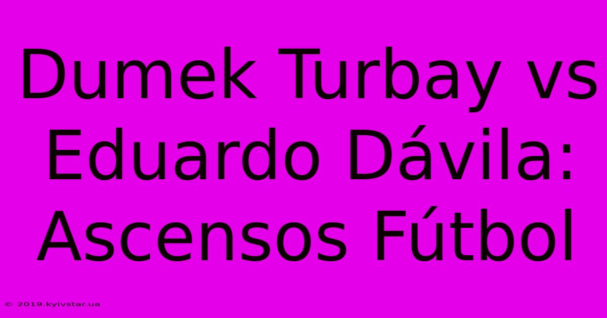 Dumek Turbay Vs Eduardo Dávila: Ascensos Fútbol