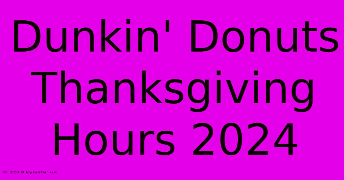 Dunkin' Donuts Thanksgiving Hours 2024