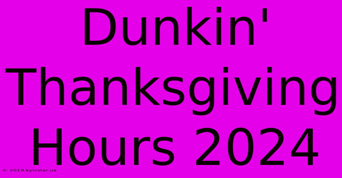 Dunkin' Thanksgiving Hours 2024