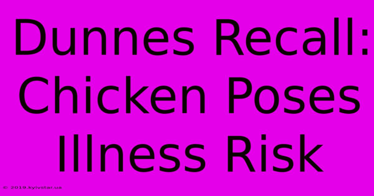 Dunnes Recall: Chicken Poses Illness Risk