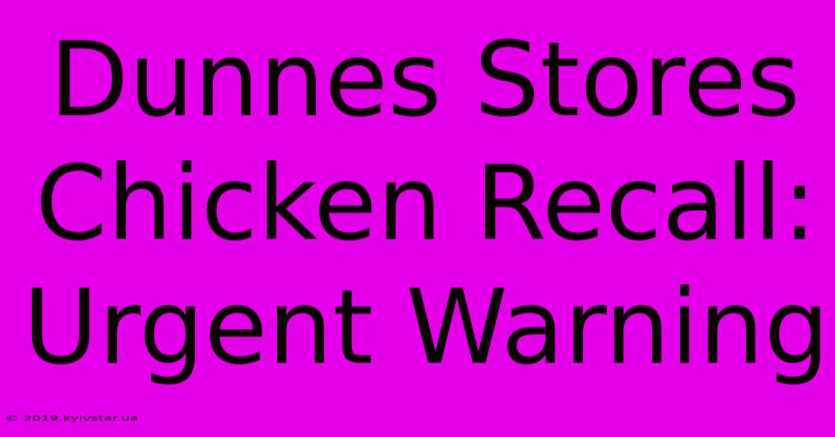 Dunnes Stores Chicken Recall: Urgent Warning