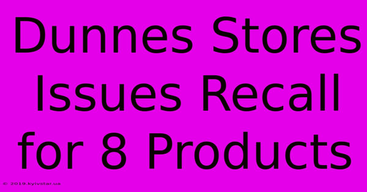 Dunnes Stores Issues Recall For 8 Products