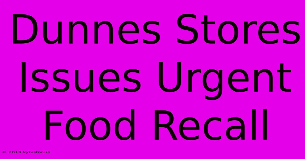 Dunnes Stores Issues Urgent Food Recall