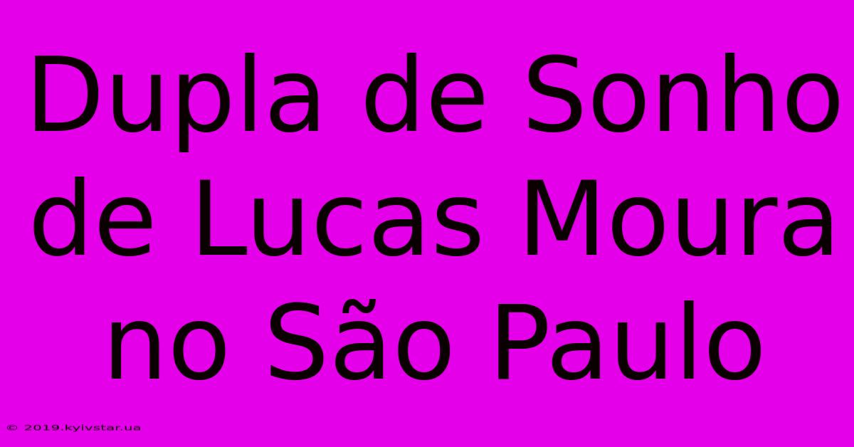 Dupla De Sonho De Lucas Moura No São Paulo 