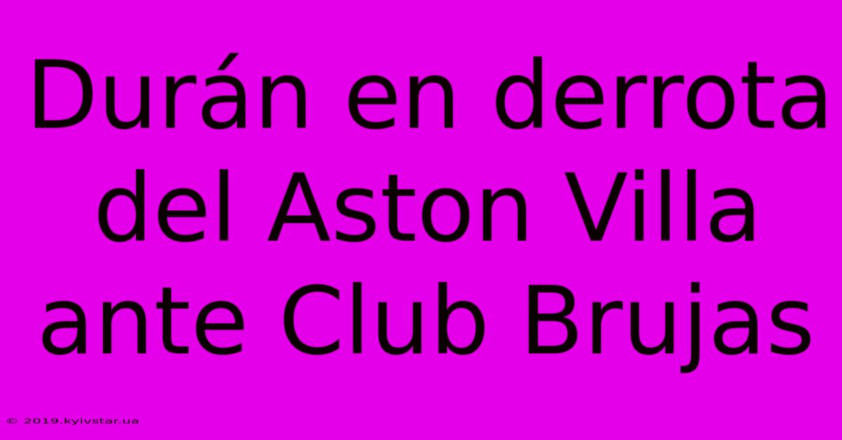 Durán En Derrota Del Aston Villa Ante Club Brujas