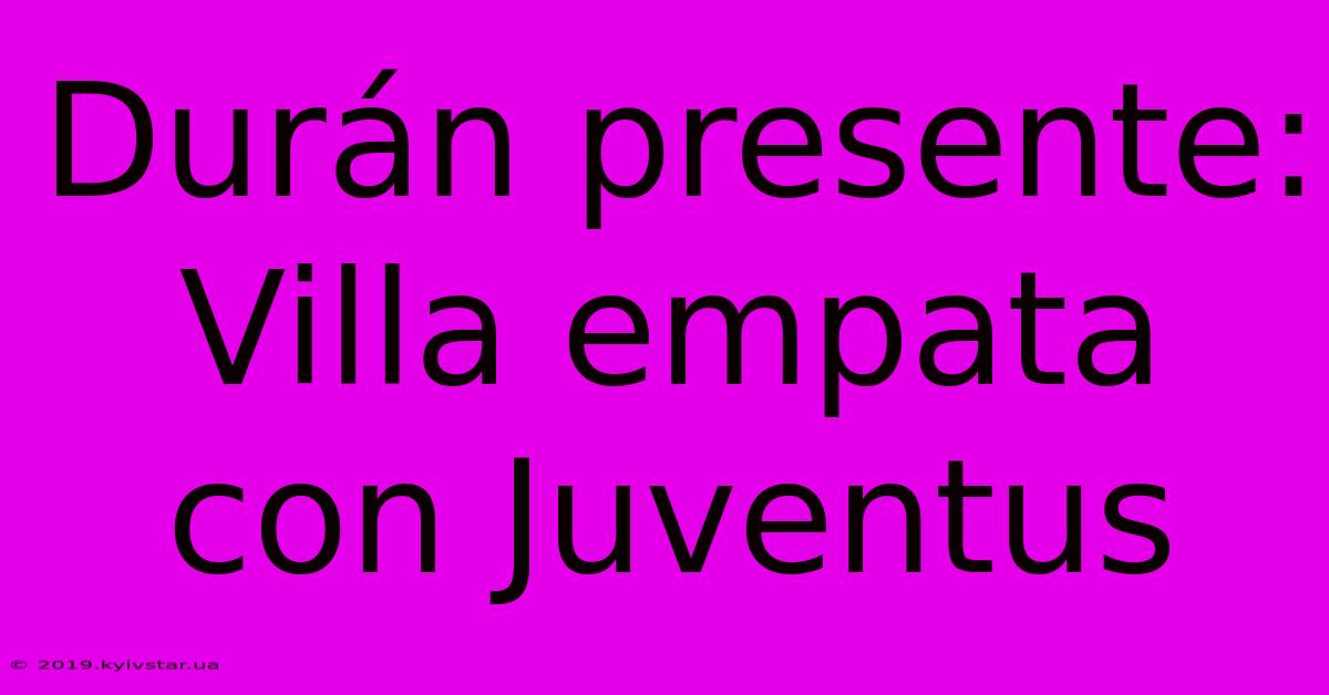 Durán Presente: Villa Empata Con Juventus