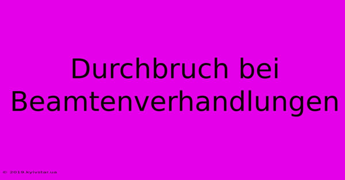 Durchbruch Bei Beamtenverhandlungen