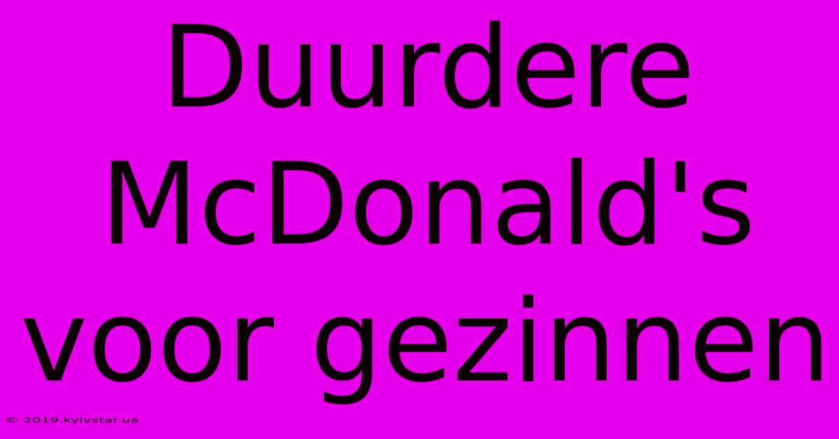 Duurdere McDonald's Voor Gezinnen