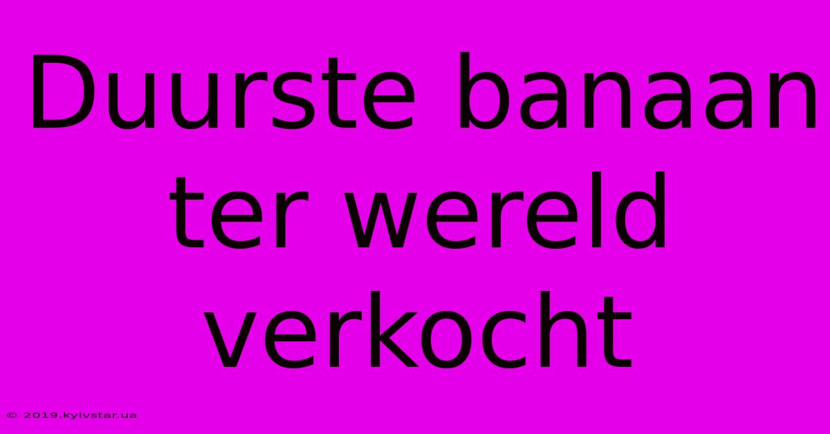 Duurste Banaan Ter Wereld Verkocht