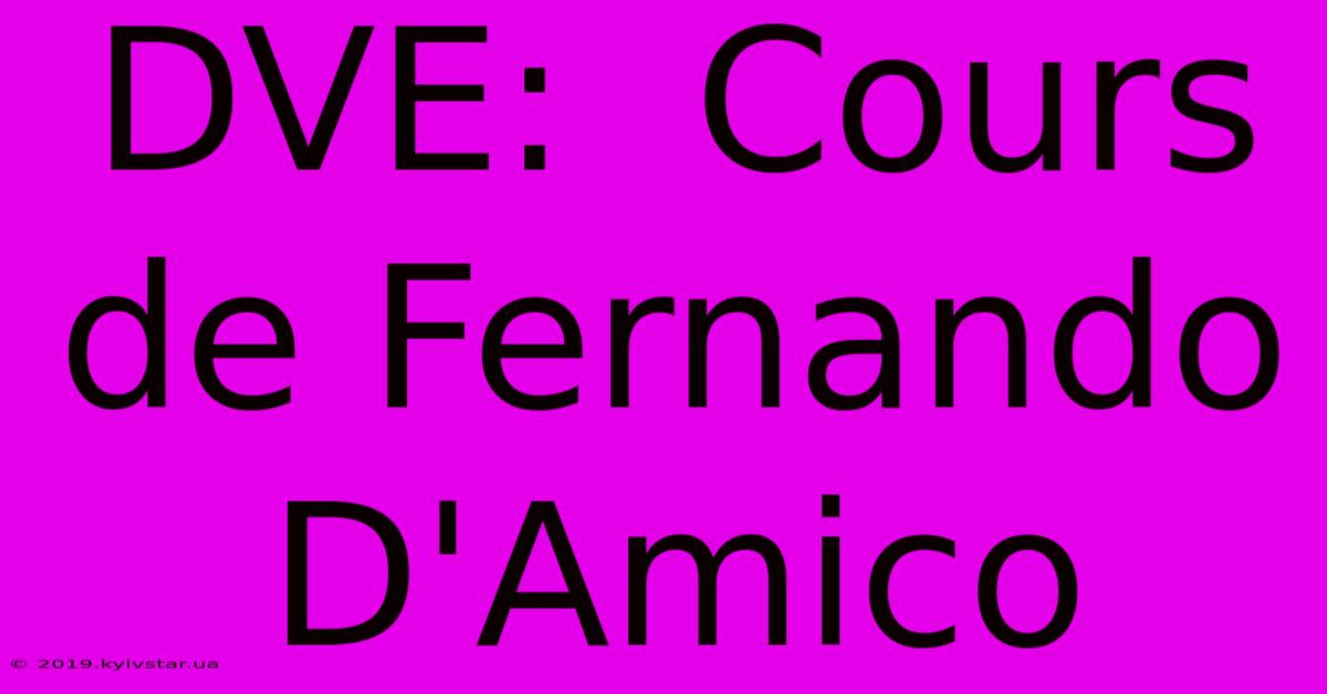 DVE:  Cours De Fernando D'Amico