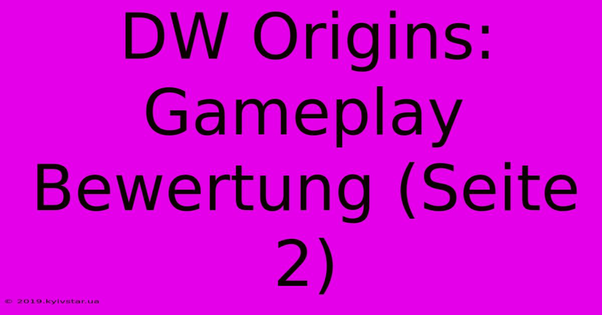 DW Origins:  Gameplay Bewertung (Seite 2)