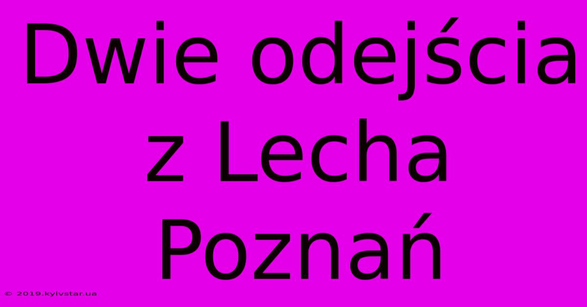 Dwie Odejścia Z Lecha Poznań