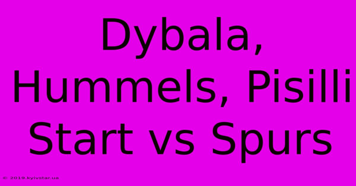 Dybala, Hummels, Pisilli Start Vs Spurs