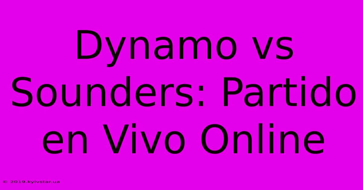 Dynamo Vs Sounders: Partido En Vivo Online