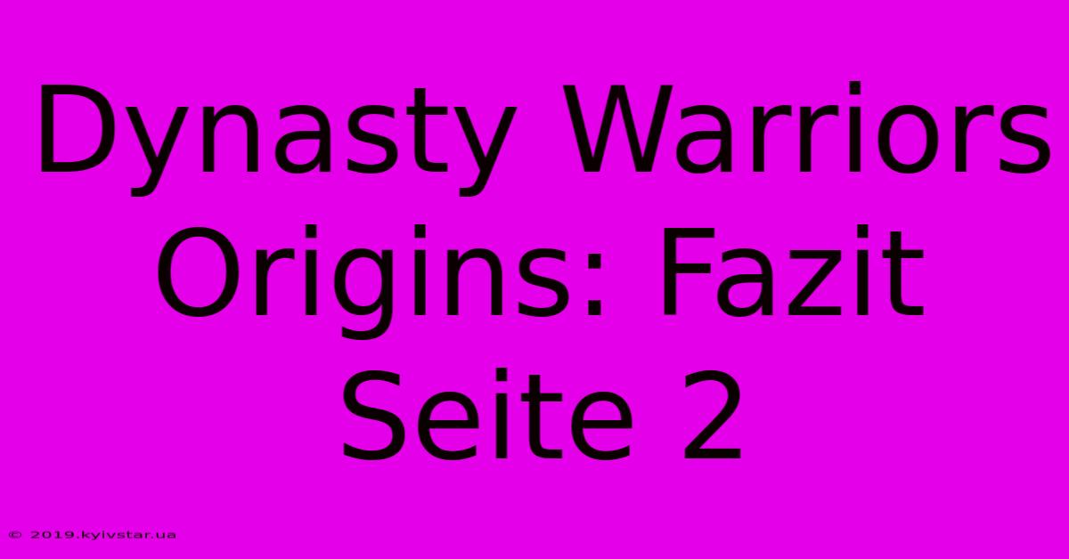 Dynasty Warriors Origins: Fazit Seite 2