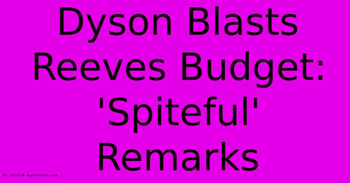 Dyson Blasts Reeves Budget: 'Spiteful' Remarks