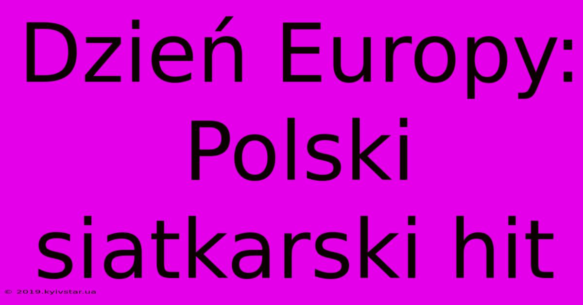 Dzień Europy: Polski Siatkarski Hit