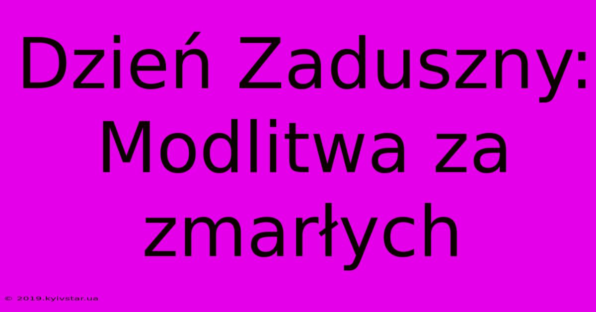 Dzień Zaduszny: Modlitwa Za Zmarłych 