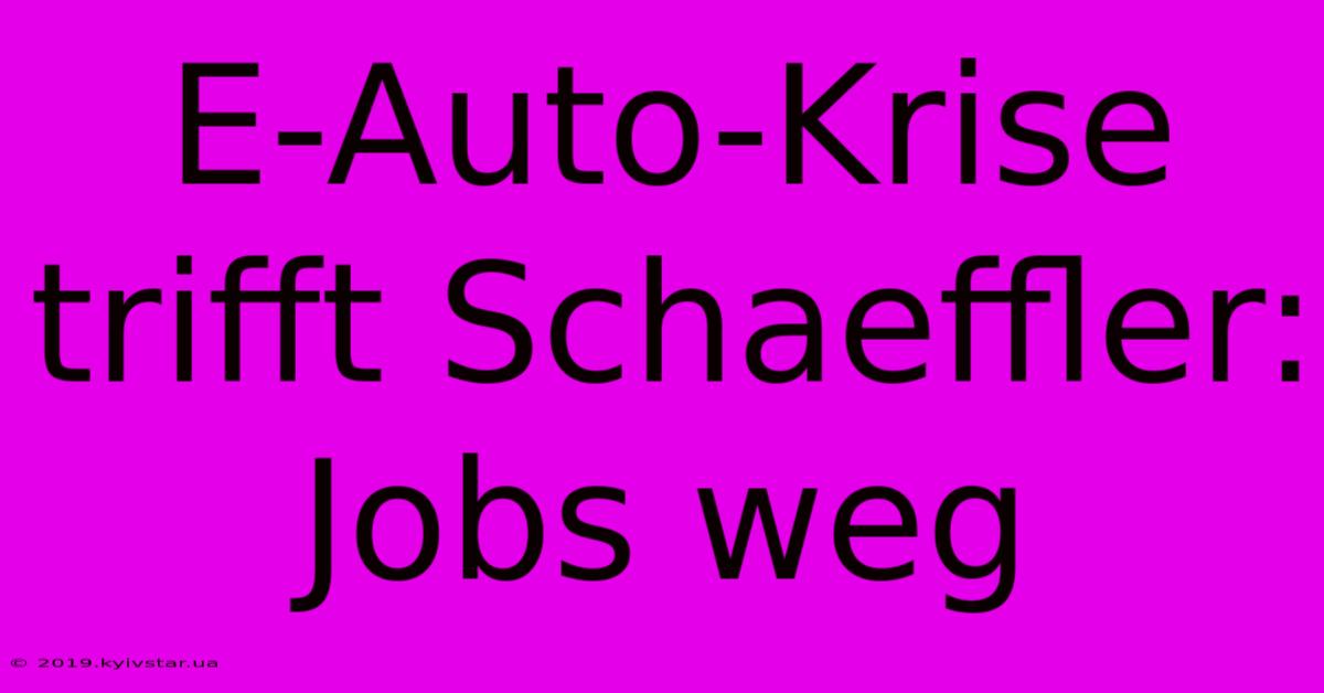 E-Auto-Krise Trifft Schaeffler: Jobs Weg