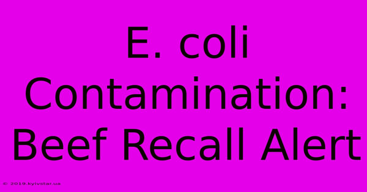 E. Coli Contamination: Beef Recall Alert